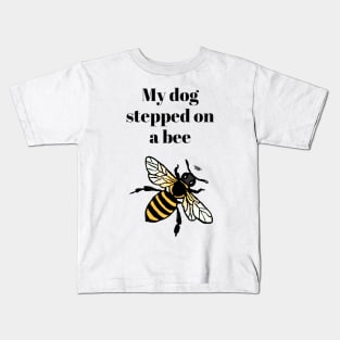 My dog stepped on a bee Kids T-Shirt